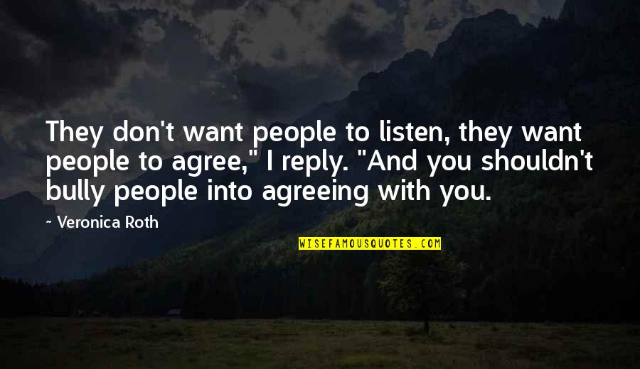 Don't Reply Then Quotes By Veronica Roth: They don't want people to listen, they want