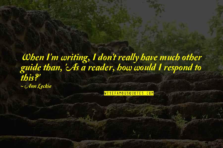 Don't Respond Quotes By Ann Leckie: When I'm writing, I don't really have much