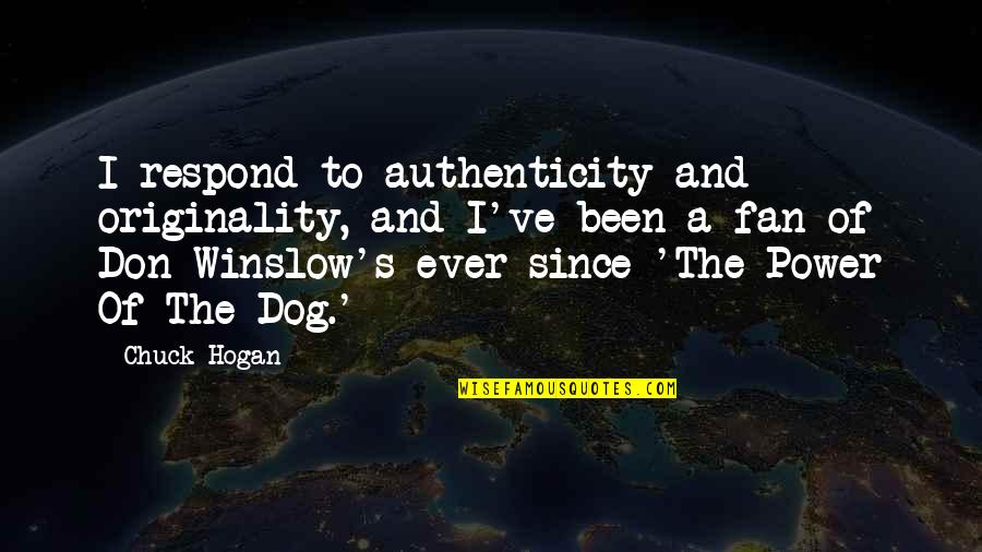 Don't Respond Quotes By Chuck Hogan: I respond to authenticity and originality, and I've