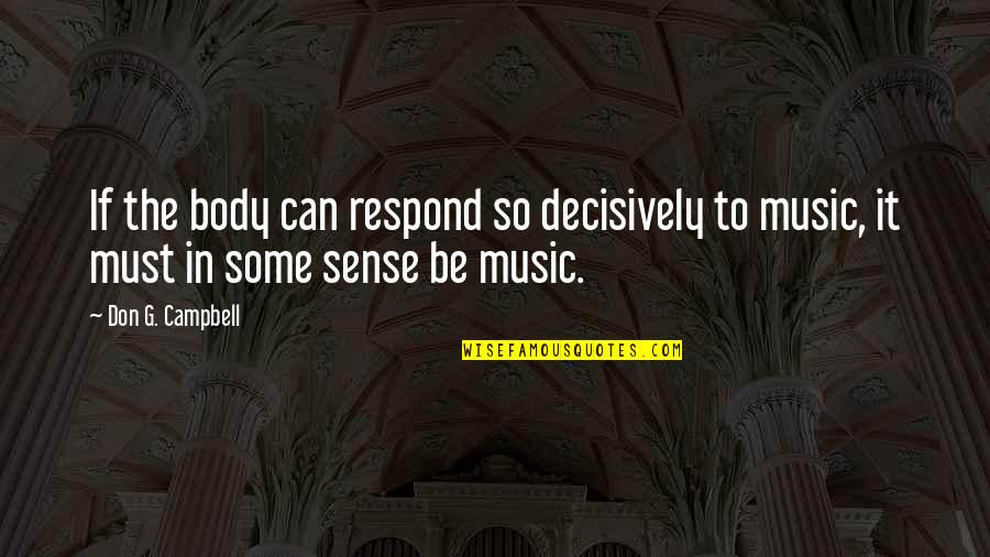 Don't Respond Quotes By Don G. Campbell: If the body can respond so decisively to