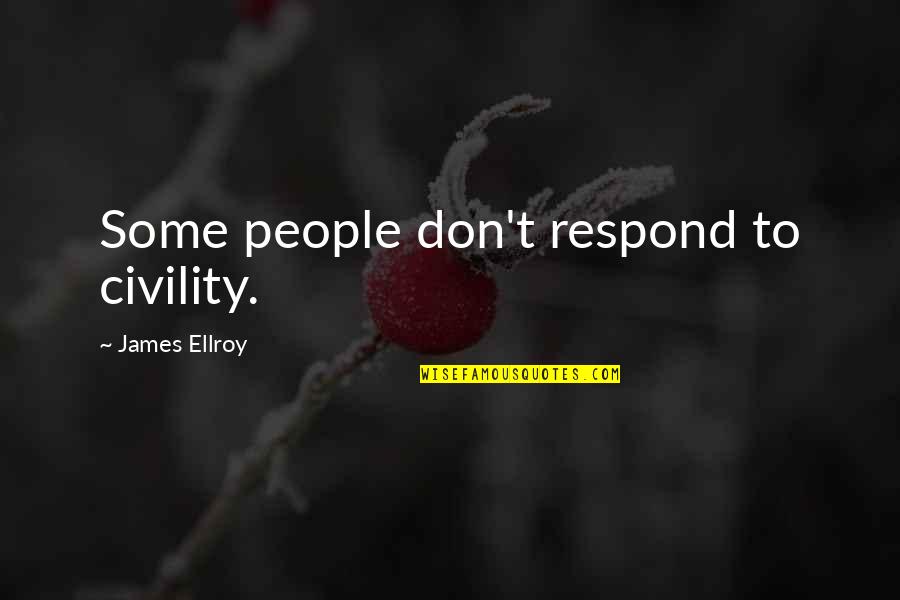 Don't Respond Quotes By James Ellroy: Some people don't respond to civility.