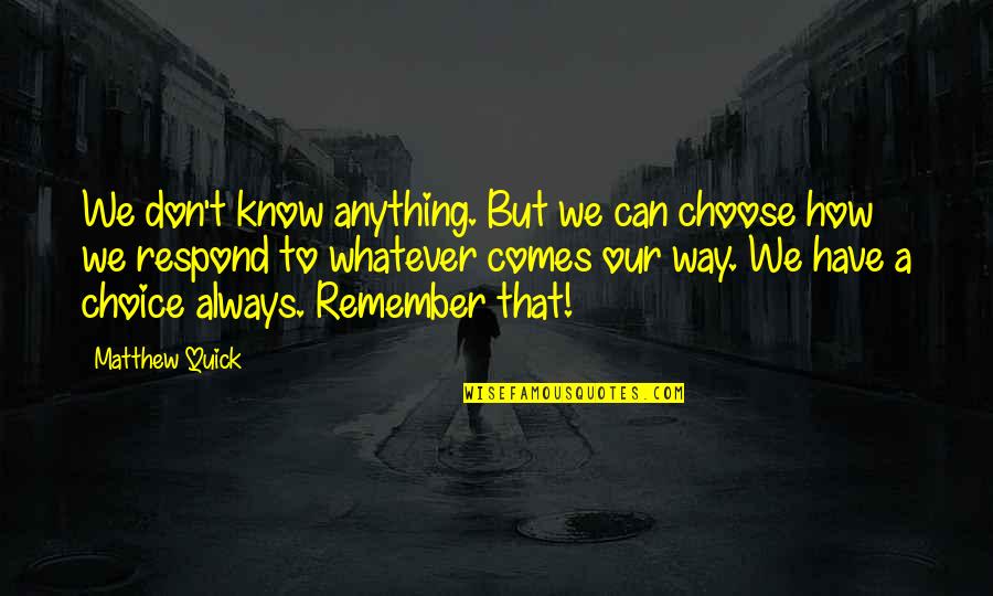 Don't Respond Quotes By Matthew Quick: We don't know anything. But we can choose