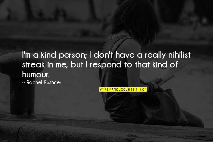Don't Respond Quotes By Rachel Kushner: I'm a kind person; I don't have a