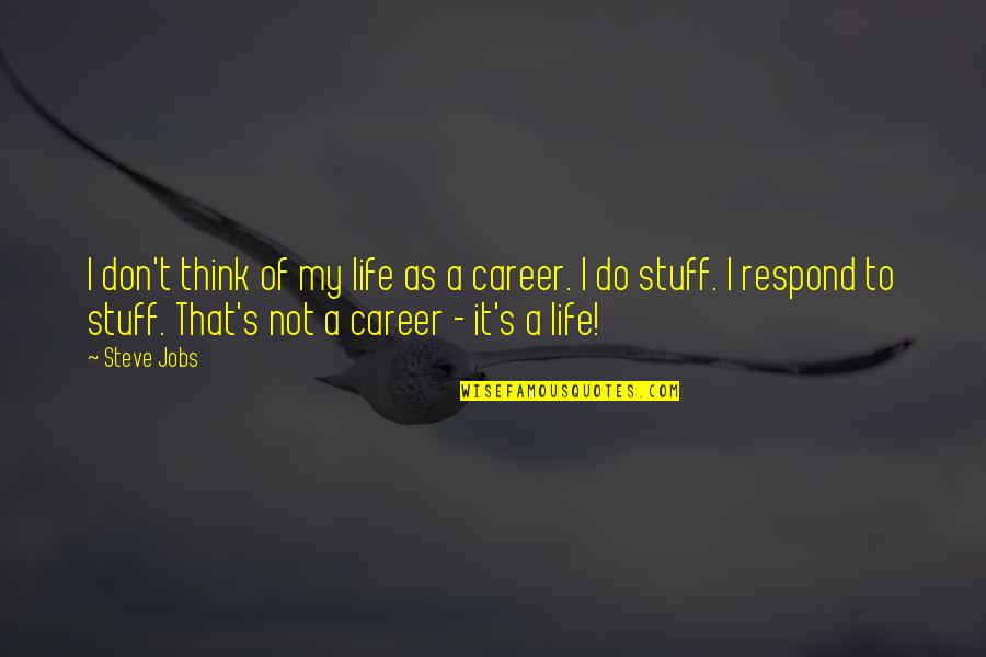Don't Respond Quotes By Steve Jobs: I don't think of my life as a