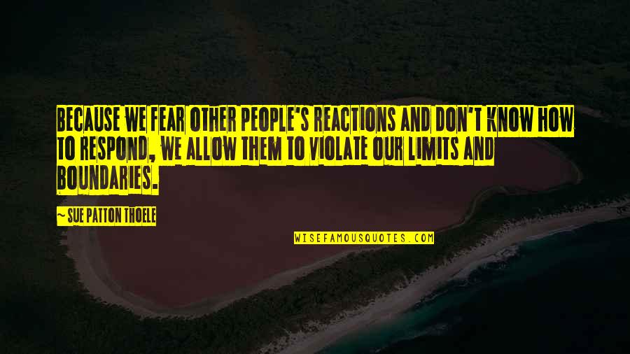 Don't Respond Quotes By Sue Patton Thoele: Because we fear other people's reactions and don't