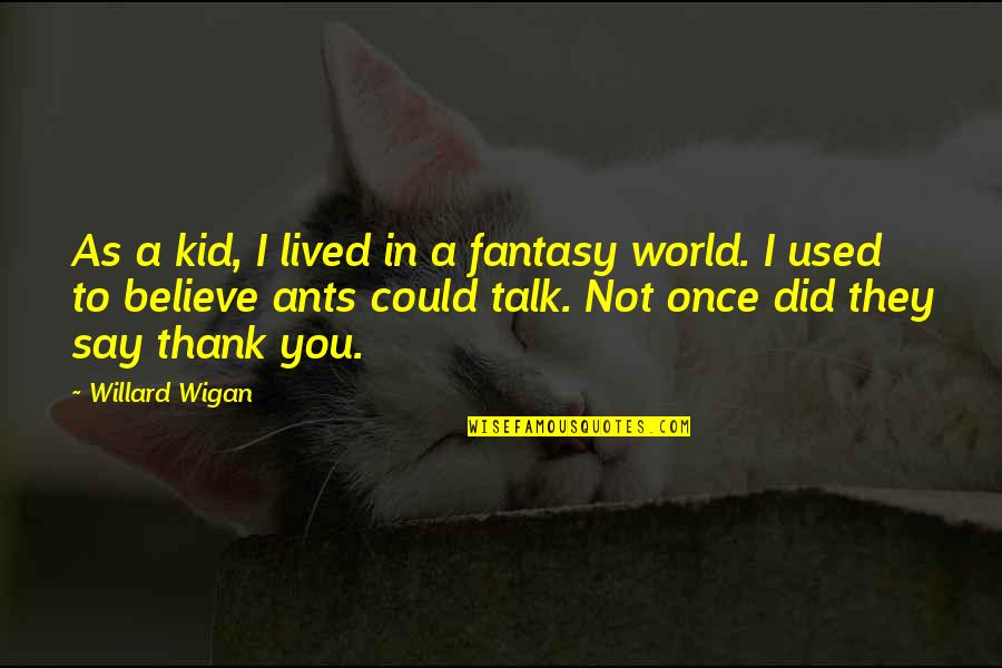 Dont Retire Quotes By Willard Wigan: As a kid, I lived in a fantasy