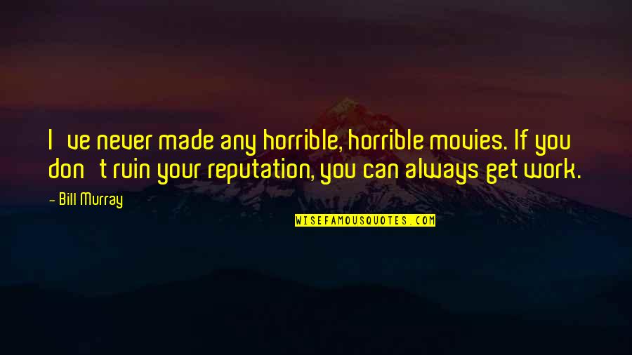 Don't Ruin It Quotes By Bill Murray: I've never made any horrible, horrible movies. If