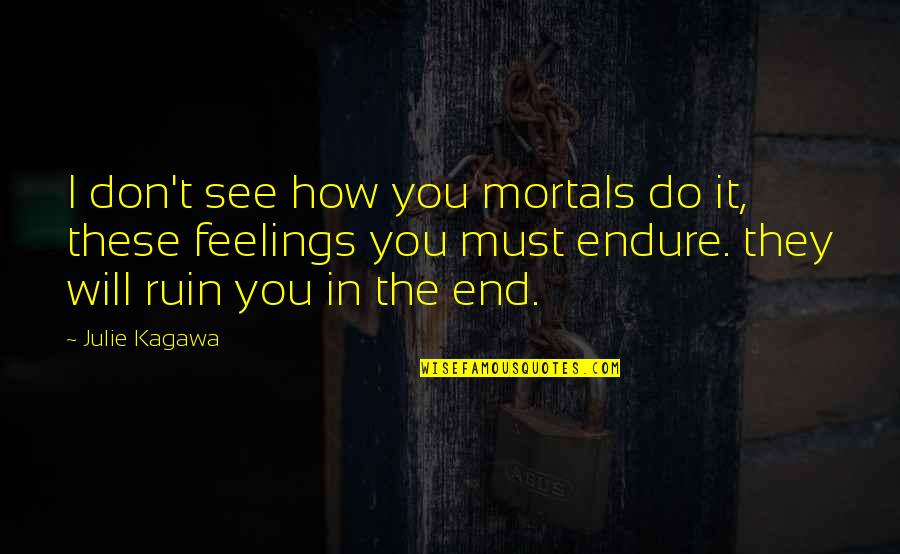 Don't Ruin It Quotes By Julie Kagawa: I don't see how you mortals do it,