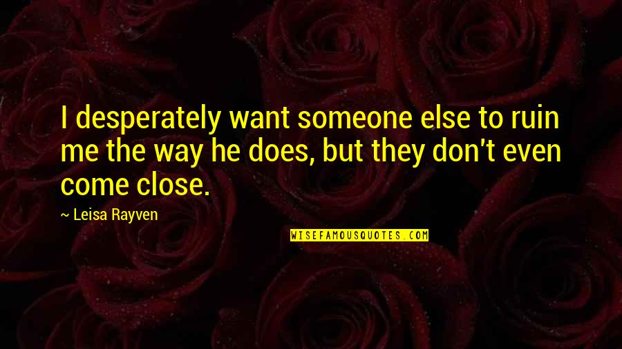 Don't Ruin It Quotes By Leisa Rayven: I desperately want someone else to ruin me