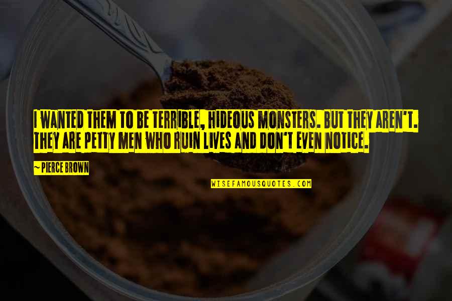 Don't Ruin It Quotes By Pierce Brown: I wanted them to be terrible, hideous monsters.