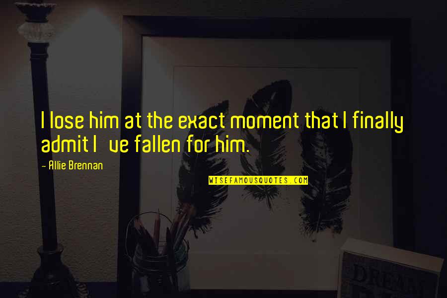 Don't Ruin My Day Quotes By Allie Brennan: I lose him at the exact moment that