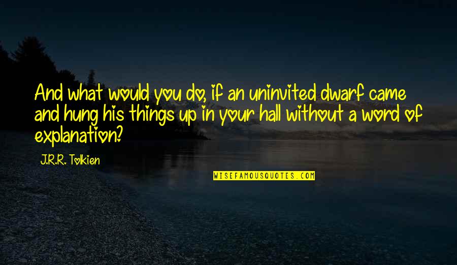 Don't Ruin My Day Quotes By J.R.R. Tolkien: And what would you do, if an uninvited