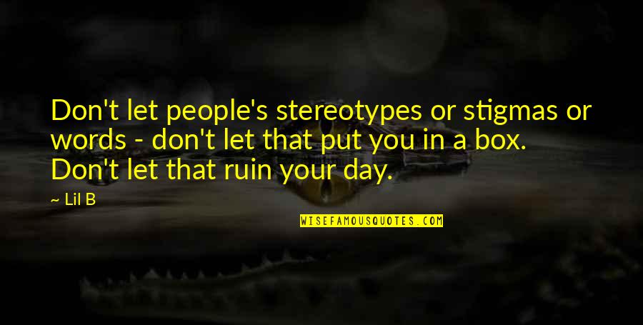 Don't Ruin My Day Quotes By Lil B: Don't let people's stereotypes or stigmas or words