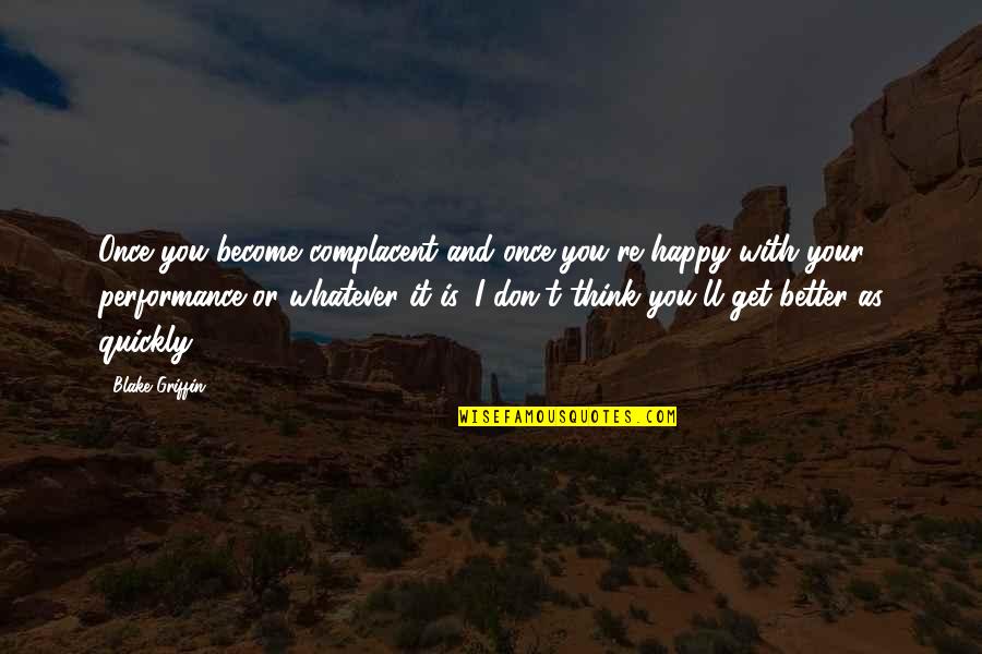 Don't Ruin My Happiness Quotes By Blake Griffin: Once you become complacent and once you're happy