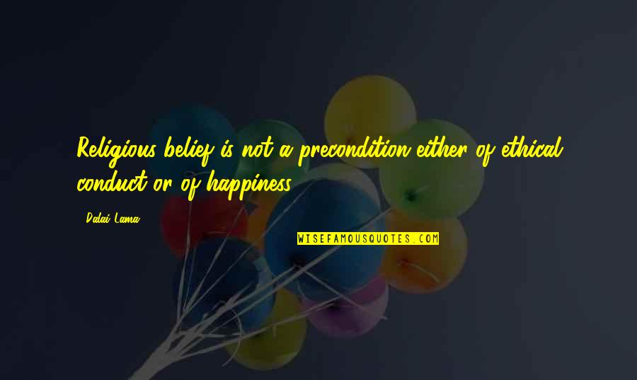 Don't Ruin My Happiness Quotes By Dalai Lama: Religious belief is not a precondition either of