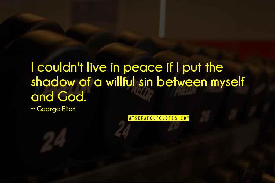 Don't Ruin My Happiness Quotes By George Eliot: I couldn't live in peace if I put