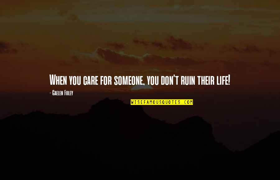 Don't Ruin My Life Quotes By Gaelen Foley: When you care for someone, you don't ruin