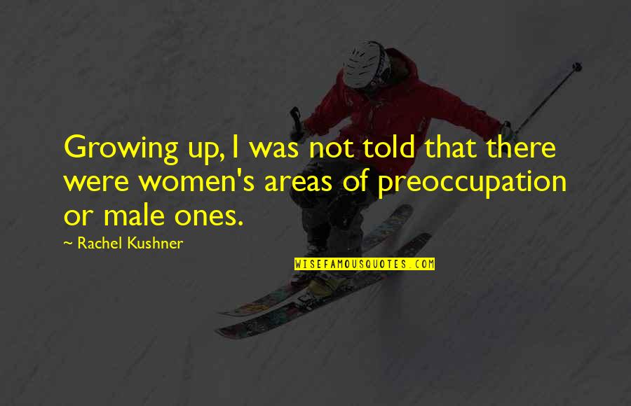 Don't Ruin My Trust Quotes By Rachel Kushner: Growing up, I was not told that there Don't Ruin My Trust Quotes By Rachel Kushner: Growing up, I was not told that there