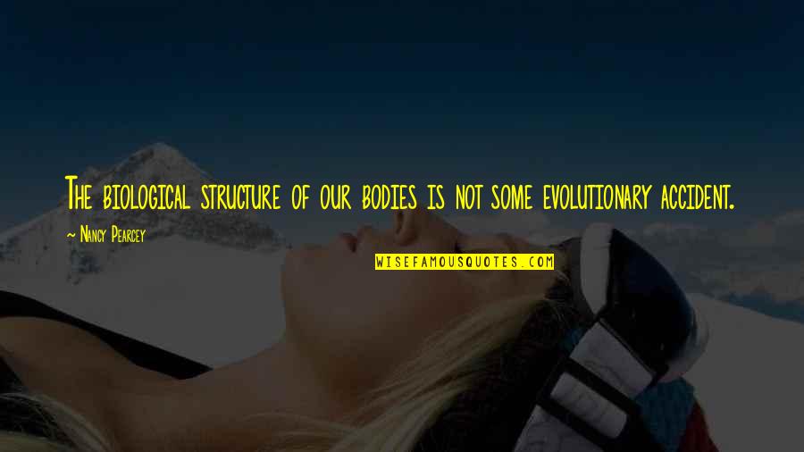 Don't Ruin Others Happiness Quotes By Nancy Pearcey: The biological structure of our bodies is not