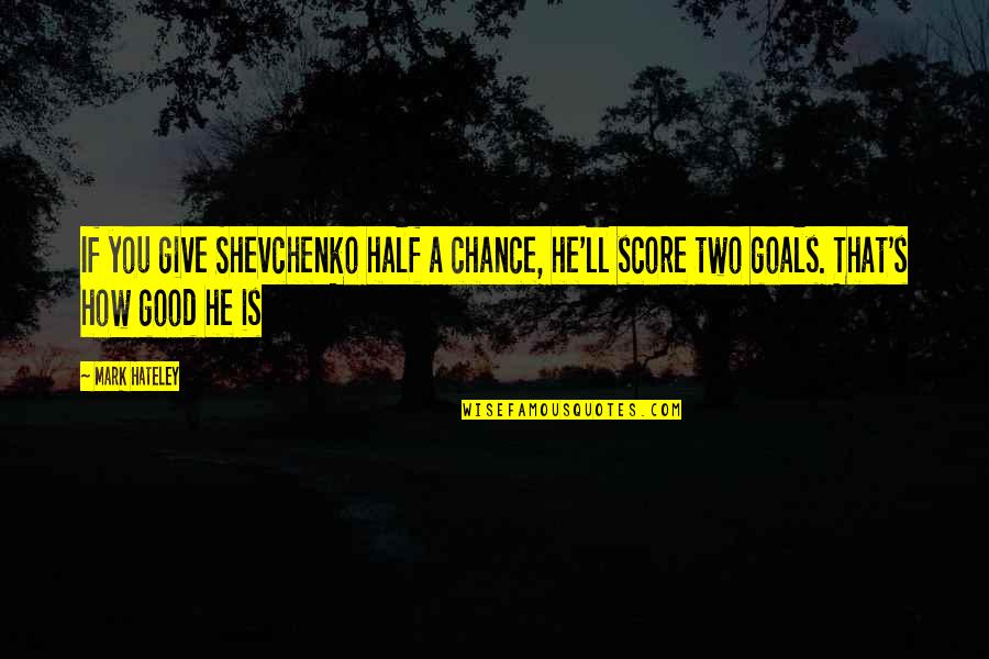 Don't Ruin Someone's Relationship Quotes By Mark Hateley: If you give Shevchenko half a chance, he'll