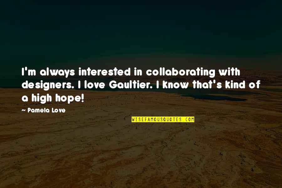 Don't Save The Best For Last Quotes By Pamela Love: I'm always interested in collaborating with designers. I