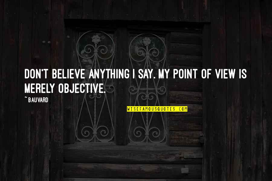 Don't Say Anything Quotes By Bauvard: Don't believe anything I say. My point of