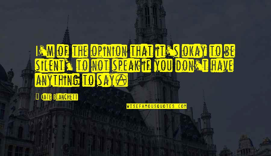 Don't Say Anything Quotes By Cate Blanchett: I'm of the opinion that it's okay to