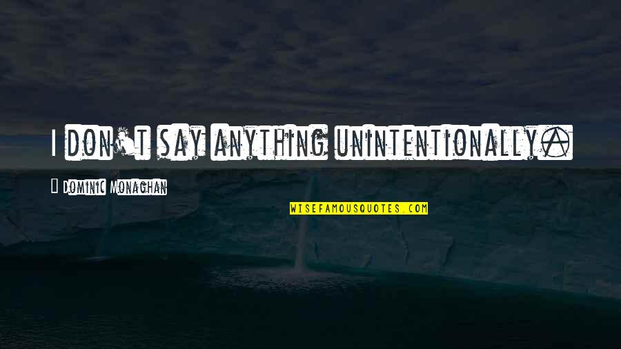 Don't Say Anything Quotes By Dominic Monaghan: I don't say anything unintentionally.