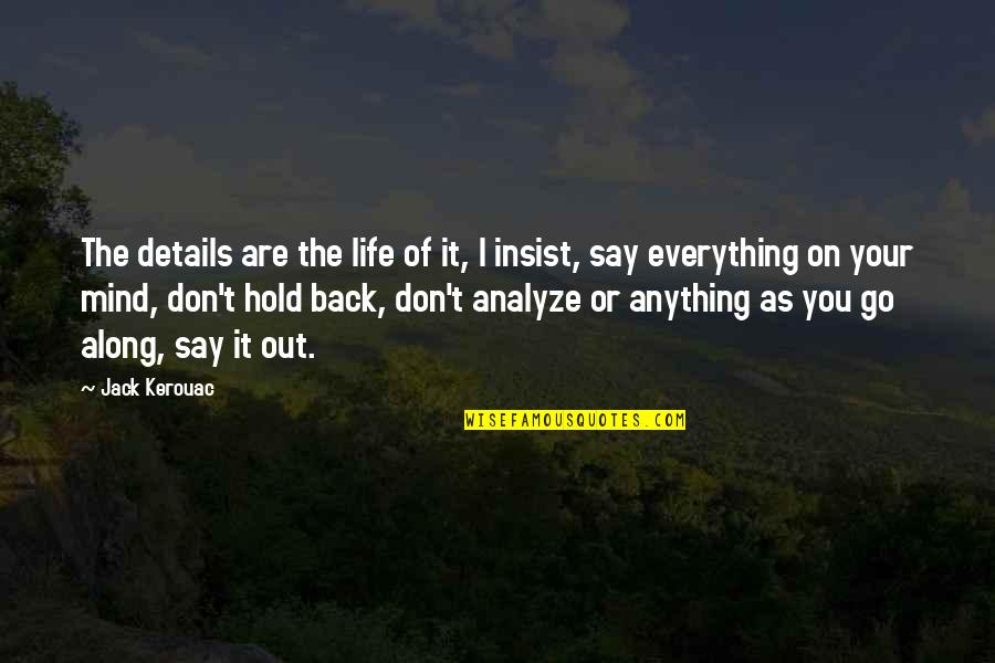 Don't Say Anything Quotes By Jack Kerouac: The details are the life of it, I
