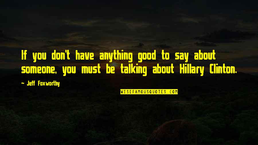 Don't Say Anything Quotes By Jeff Foxworthy: If you don't have anything good to say Don't Say Anything Quotes By Jeff Foxworthy: If you don't have anything good to say