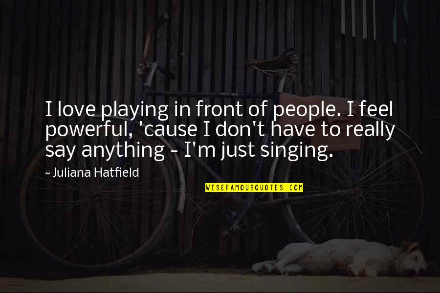 Don't Say Anything Quotes By Juliana Hatfield: I love playing in front of people. I