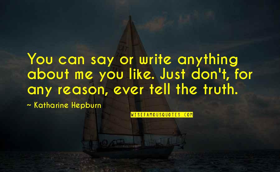 Don't Say Anything Quotes By Katharine Hepburn: You can say or write anything about me