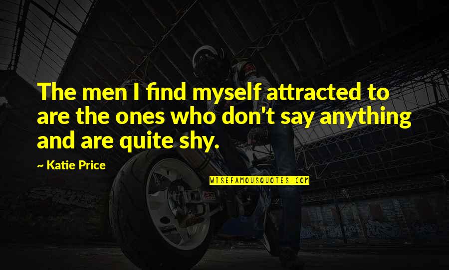 Don't Say Anything Quotes By Katie Price: The men I find myself attracted to are