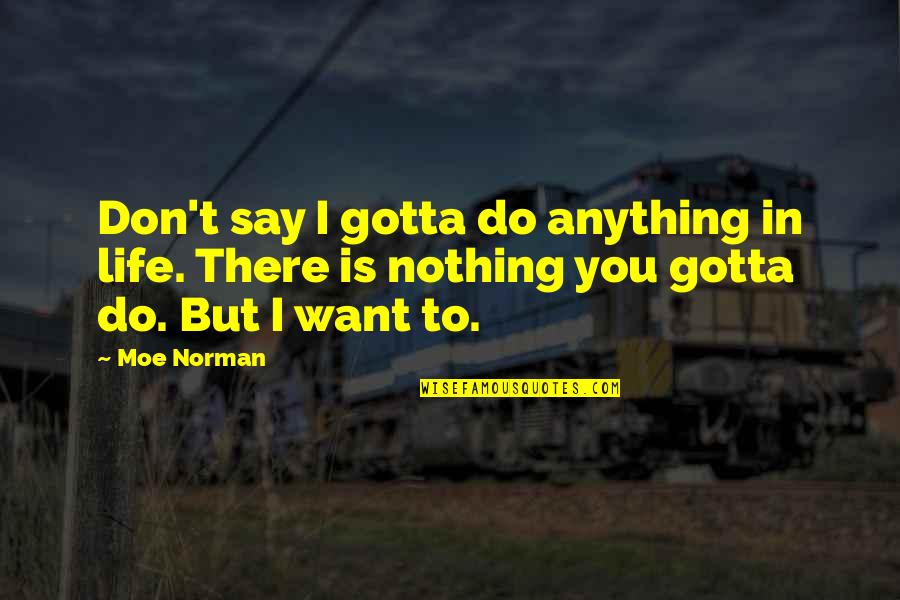 Don't Say Anything Quotes By Moe Norman: Don't say I gotta do anything in life.