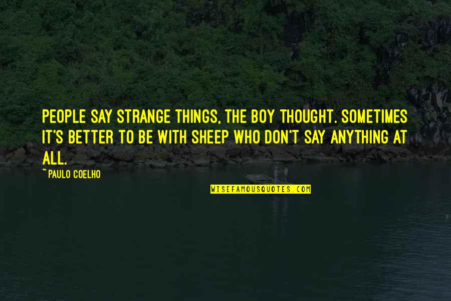 Don't Say Anything Quotes By Paulo Coelho: People say strange things, the boy thought. Sometimes