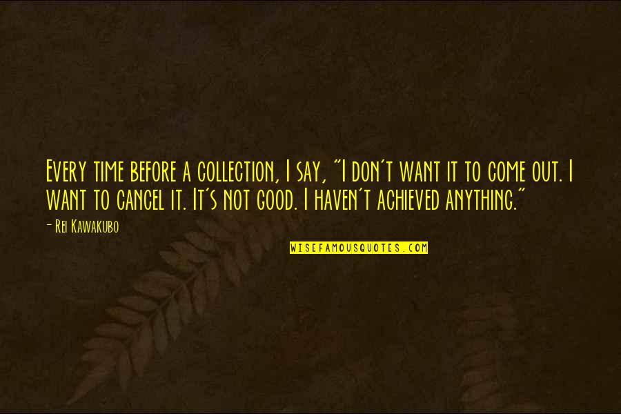 Don't Say Anything Quotes By Rei Kawakubo: Every time before a collection, I say, "I Don't Say Anything Quotes By Rei Kawakubo: Every time before a collection, I say, "I