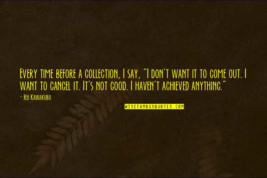 Don't Say Anything Quotes By Rei Kawakubo: Every time before a collection, I say, "I