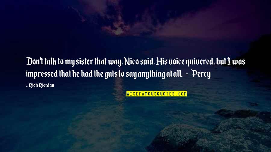 Don't Say Anything Quotes By Rick Riordan: Don't talk to my sister that way. Nico Don't Say Anything Quotes By Rick Riordan: Don't talk to my sister that way. Nico