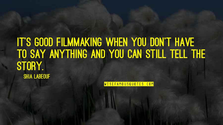 Don't Say Anything Quotes By Shia Labeouf: It's good filmmaking when you don't have to Don't Say Anything Quotes By Shia Labeouf: It's good filmmaking when you don't have to