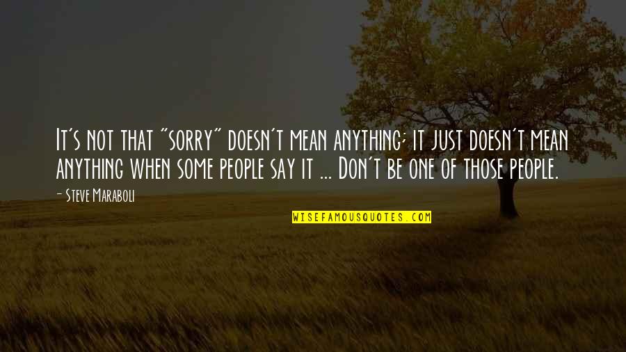 Don't Say Anything Quotes By Steve Maraboli: It's not that "sorry" doesn't mean anything; it