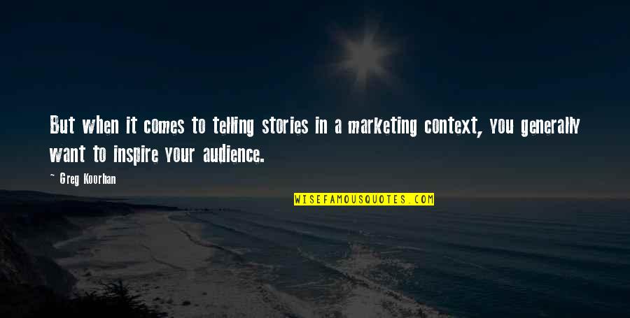 Don't Say Anything To Anyone Quotes By Greg Koorhan: But when it comes to telling stories in