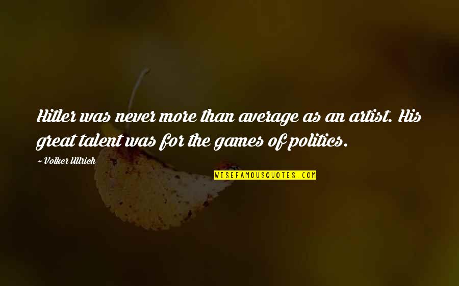 Don't Say Anything To Anyone Quotes By Volker Ullrich: Hitler was never more than average as an