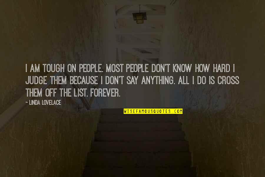 Don't Say Forever Quotes By Linda Lovelace: I am tough on people. Most people don't Don't Say Forever Quotes By Linda Lovelace: I am tough on people. Most people don't