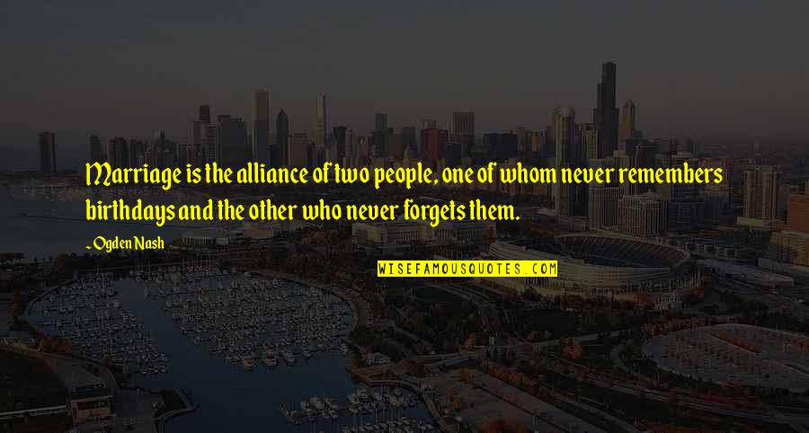 Don't Say Forever Quotes By Ogden Nash: Marriage is the alliance of two people, one Don't Say Forever Quotes By Ogden Nash: Marriage is the alliance of two people, one