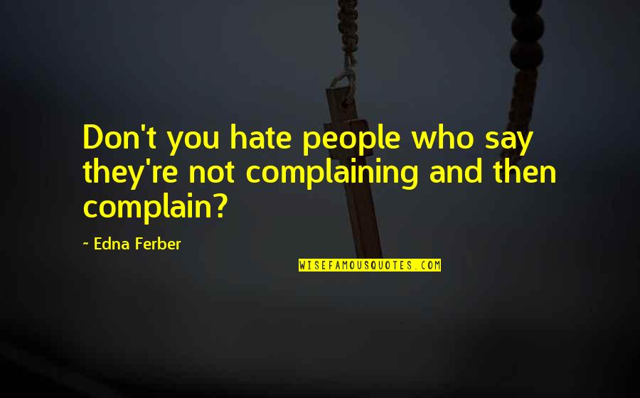 Don't Say Hate Quotes By Edna Ferber: Don't you hate people who say they're not
