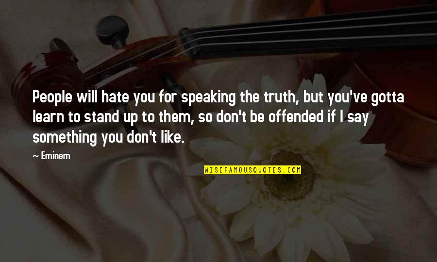 Don't Say Hate Quotes By Eminem: People will hate you for speaking the truth,