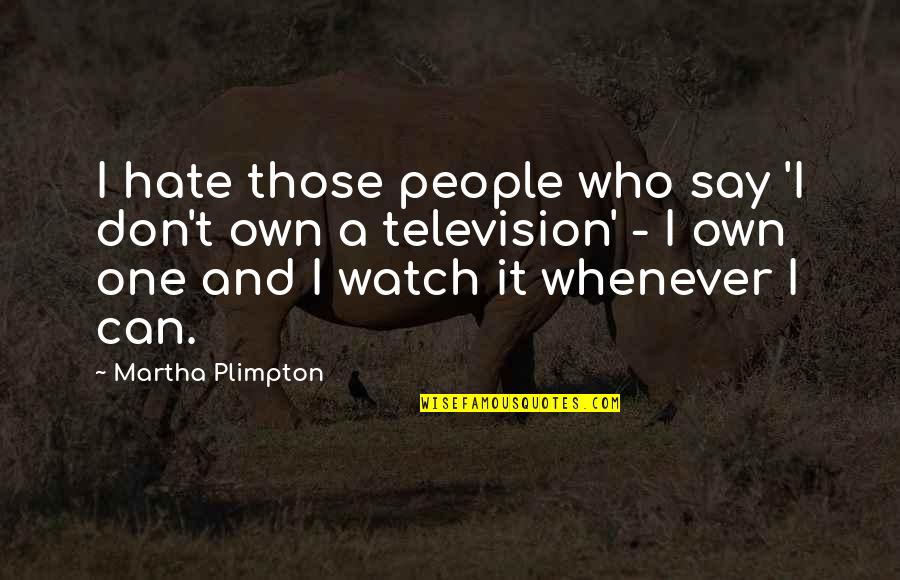 Don't Say Hate Quotes By Martha Plimpton: I hate those people who say 'I don't