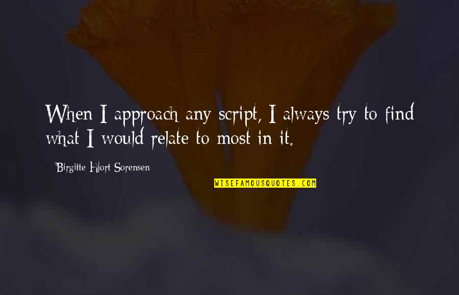 Don't Say Hurtful Things Quotes By Birgitte Hjort Sorensen: When I approach any script, I always try