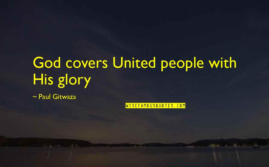 Don't Say I Didn't Care Quotes By Paul Gitwaza: God covers United people with His glory