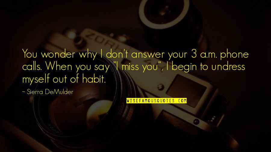 Don't Say I Miss You Quotes By Sierra DeMulder: You wonder why I don't answer your 3 Don't Say I Miss You Quotes By Sierra DeMulder: You wonder why I don't answer your 3